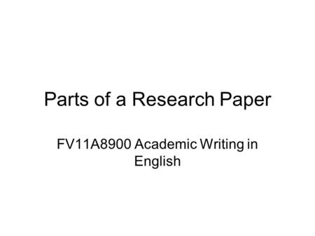 Parts of a Research Paper FV11A8900 Academic Writing in English.