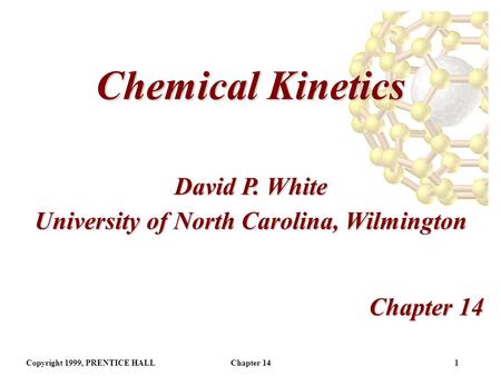 Copyright 1999, PRENTICE HALLChapter 141 Chemical Kinetics Chapter 14 David P. White University of North Carolina, Wilmington.