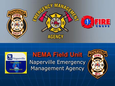 NEMA Field Unit NEMA Field Unit Naperville Emergency Management Agency.