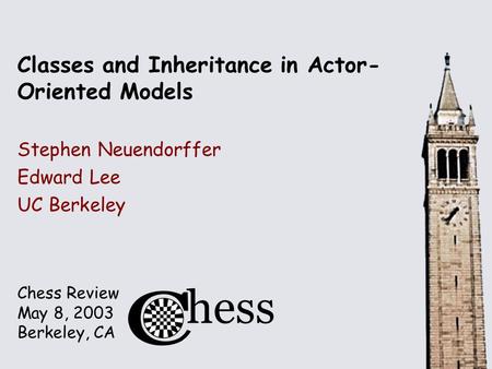 Chess Review May 8, 2003 Berkeley, CA Classes and Inheritance in Actor- Oriented Models Stephen Neuendorffer Edward Lee UC Berkeley.