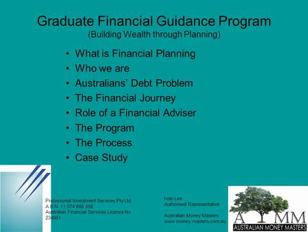Graduate Financial Guidance Program (Building Wealth through Planning) What is Financial Planning Who we are Australians’ Debt Problem The Financial Journey.