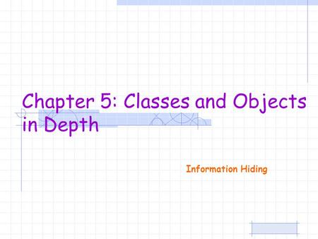Information Hiding Chapter 5: Classes and Objects in Depth.