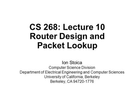 CS 268: Lecture 10 Router Design and Packet Lookup Ion Stoica Computer Science Division Department of Electrical Engineering and Computer Sciences University.