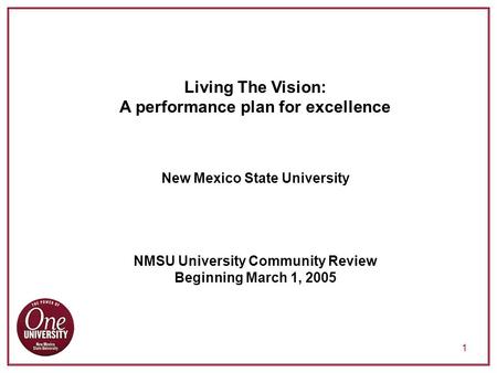 1 Living The Vision: A performance plan for excellence New Mexico State University NMSU University Community Review Beginning March 1, 2005.