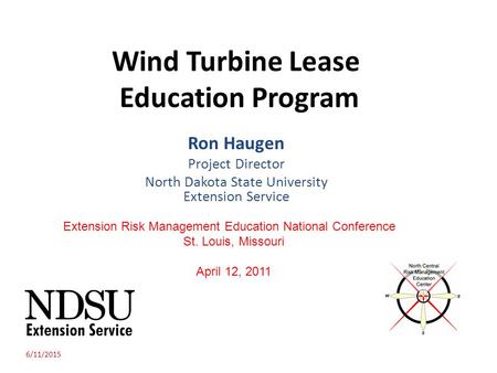 Wind Turbine Lease Education Program Ron Haugen Project Director North Dakota State University Extension Service 6/11/2015 Extension Risk Management Education.