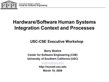 University of Southern California Center for Software Engineering C S E USC Hardware/Software Human Systems Integration Context and Processes USC-CSE Executive.