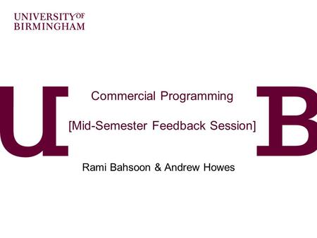 Commercial Programming [Mid-Semester Feedback Session] Rami Bahsoon & Andrew Howes.