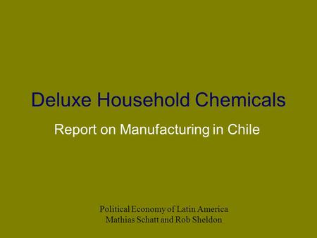 Deluxe Household Chemicals Report on Manufacturing in Chile Political Economy of Latin America Mathias Schatt and Rob Sheldon.