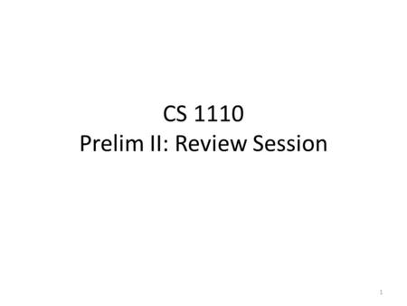 CS 1110 Prelim II: Review Session 1. Exam Info Prelim 1: 7:30–9:00PM, Tuesday, Nov 9 th, Olin 155 (Last name starts with A-Lewis) and Olin 255 (Last name.