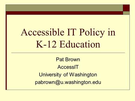 Accessible IT Policy in K-12 Education Pat Brown AccessIT University of Washington
