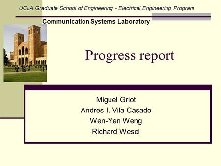 Progress report Miguel Griot Andres I. Vila Casado Wen-Yen Weng Richard Wesel UCLA Graduate School of Engineering - Electrical Engineering Program Communication.