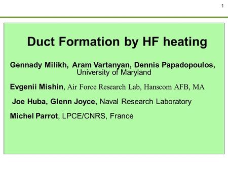 1 Duct Formation by HF heating Gennady Milikh, Aram Vartanyan, Dennis Papadopoulos, University of Maryland Evgenii Mishin, Air Force Research Lab, Hanscom.
