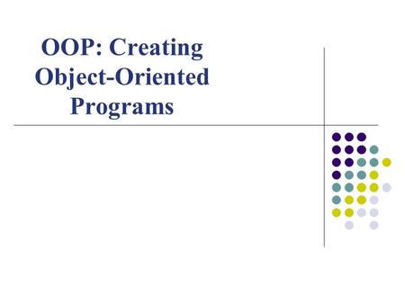 OOP: Creating Object-Oriented Programs. VB & Object Oriented Programming Objects have properties, methods, and generate events Classes have been predefined.