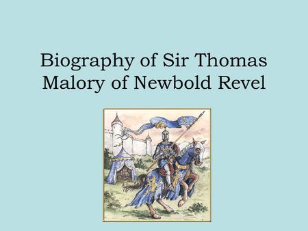 Biography of Sir Thomas Malory of Newbold Revel. His father, John Malory Esquire with land in three English Midland counties (Warwickshire, Leicestershire.