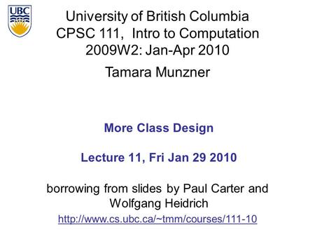 University of British Columbia CPSC 111, Intro to Computation 2009W2: Jan-Apr 2010 Tamara Munzner 1 More Class Design Lecture 11, Fri Jan 29 2010