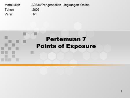 1 Pertemuan 7 Points of Exposure Matakuliah:A0334/Pengendalian Lingkungan Online Tahun: 2005 Versi: 1/1.
