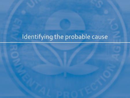 Identifying the probable cause. 2 Define the Case List Candidate Causes Evaluate Data from the Case Evaluate Data from Elsewhere Identify Probable Cause.