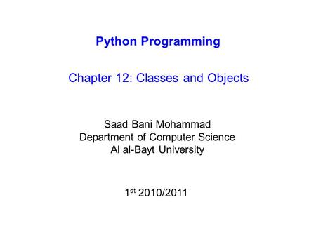 Python Programming Chapter 12: Classes and Objects Saad Bani Mohammad Department of Computer Science Al al-Bayt University 1 st 2010/2011.