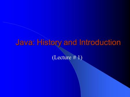 Java: History and Introduction (Lecture # 1). History… Java – Based on C and C++ – Developed in 1991 for intelligent consumer electronic devices – Green.