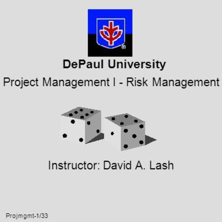 Projmgmt-1/33 DePaul University Project Management I - Risk Management Instructor: David A. Lash.