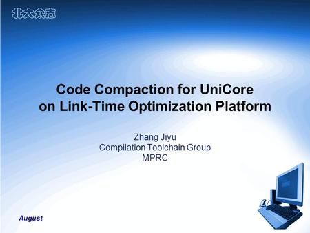 August Code Compaction for UniCore on Link-Time Optimization Platform Zhang Jiyu Compilation Toolchain Group MPRC.