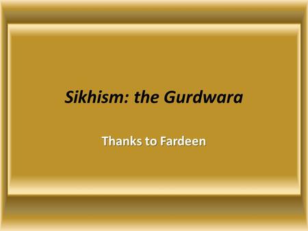 Sikhism: the Gurdwara Thanks to Fardeen. Gurdwara I came across a word gurdwara on the net and have no idea what this word means, so I had to find it.