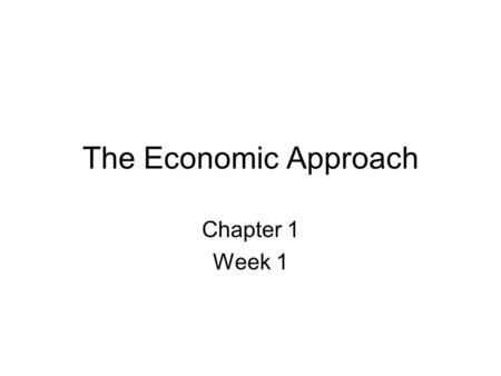 The Economic Approach Chapter 1 Week 1. Macro vs. Micro Macro Economy as a whole. growth of total output, inflation, employment. Micro Markets considered.