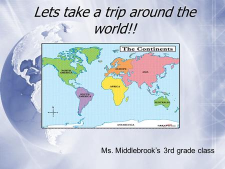 Lets take a trip around the world!! Ms. Middlebrook’s 3rd grade class.