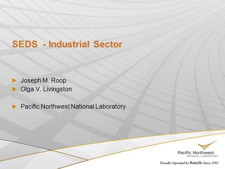 SEDS - Industrial Sector Joseph M. Roop Olga V. Livingston Pacific Northwest National Laboratory.