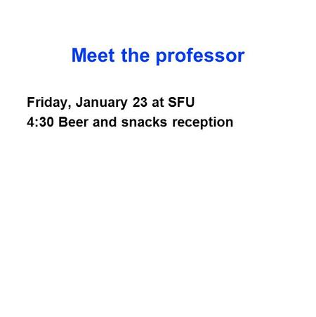 Meet the professor Friday, January 23 at SFU 4:30 Beer and snacks reception.