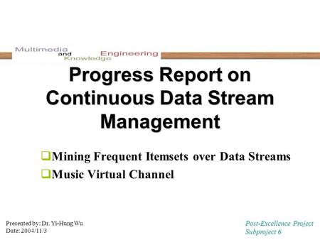 Progress Report on Continuous Data Stream Management  Mining Frequent Itemsets over Data Streams  Music Virtual Channel Presented by: Dr. Yi-Hung Wu.