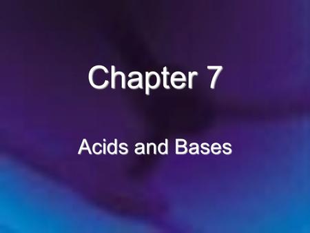 Chapter 7 Acids and Bases. Chapter 7 Acids and Bases 7.1 The Nature of Acids and Bases 7.2 Acid Strength 7.3 The pH Scale 7.4 Calculating the pH of Strong.