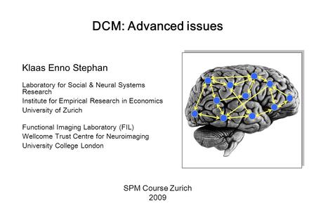 DCM: Advanced issues Klaas Enno Stephan Laboratory for Social & Neural Systems Research Institute for Empirical Research in Economics University of Zurich.