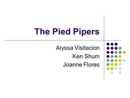 The Pied Pipers Alyssa Visitacion Ken Shum Joanne Flores.