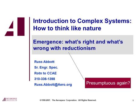 1 Introduction to Complex Systems: How to think like nature Russ Abbott Sr. Engr. Spec. Rotn to CCAE 310-336-1398  1998-2007. The.