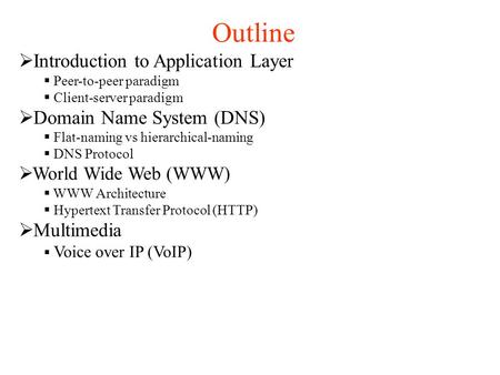 Outline  Introduction to Application Layer  Peer-to-peer paradigm  Client-server paradigm  Domain Name System (DNS)  Flat-naming vs hierarchical-naming.