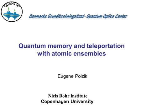 Niels Bohr Institute Copenhagen University Quantum memory and teleportation with atomic ensembles Eugene Polzik.