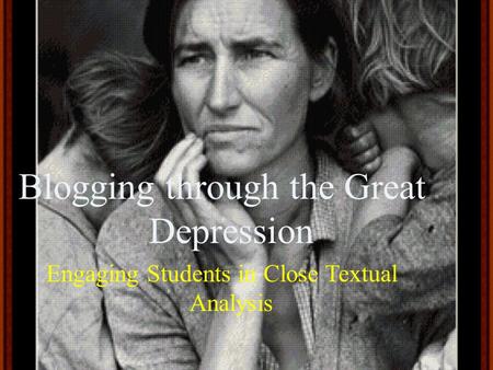 Blogging through the Great Depression Engaging Students in Close Textual Analysis.