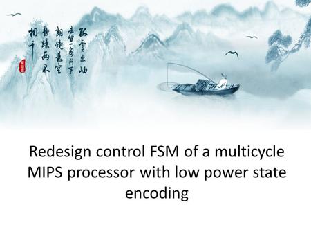Redesign control FSM of a multicycle MIPS processor with low power state encoding.