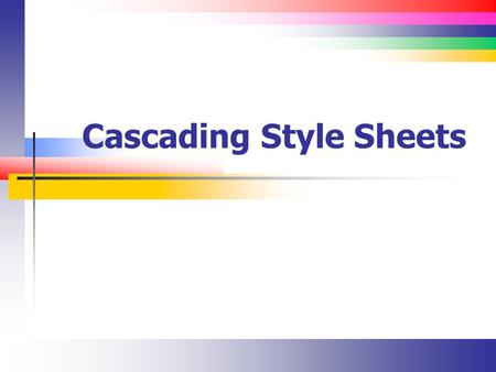 Cascading Style Sheets. Slide 2 Lecture Overview Overview of Cascading Style Sheets (CSS) Ways to declare a CSS CSS formatting capabilities New features.