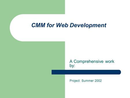 CMM for Web Development A Comprehensive work by: Project: Summer 2002.