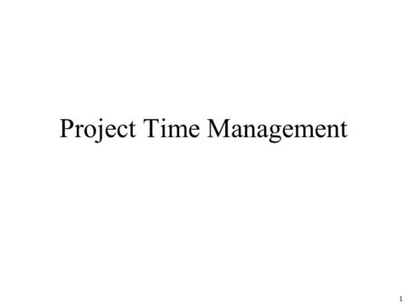 1 Project Time Management. 2 Learning Objectives Understand the importance of project schedules and good project time management Define activities as.