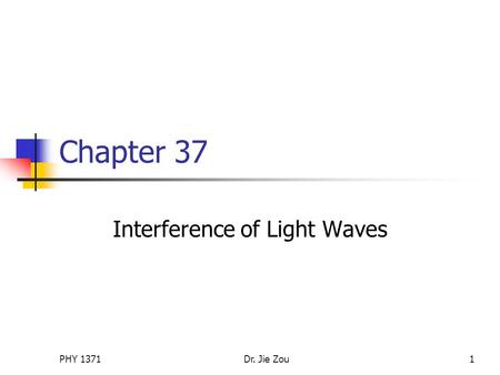 PHY 1371Dr. Jie Zou1 Chapter 37 Interference of Light Waves.