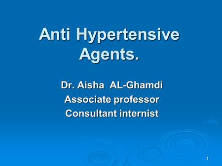 1 Anti Hypertensive Agents. Dr. Aisha AL-Ghamdi Associate professor Consultant internist.