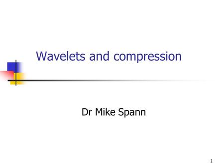 1 Wavelets and compression Dr Mike Spann. 2 Contents Scale and image compression Signal (image) approximation/prediction – simple wavelet construction.