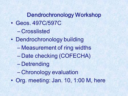 Dendrochronology Workshop Geos. 497C/597C –Crosslisted Dendrochronology building –Measurement of ring widths –Date checking (COFECHA) –Detrending –Chronology.