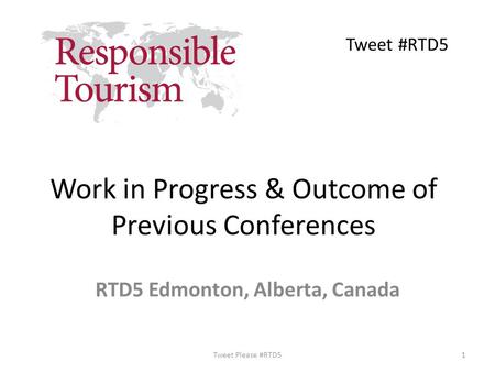Work in Progress & Outcome of Previous Conferences RTD5 Edmonton, Alberta, Canada Tweet Please #RTD51 Tweet #RTD5.