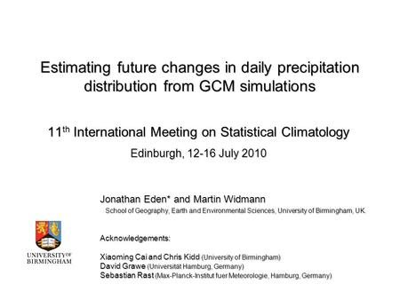 Estimating future changes in daily precipitation distribution from GCM simulations 11 th International Meeting on Statistical Climatology Edinburgh, 12-16.