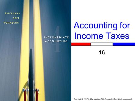 Copyright © 2007 by The McGraw-Hill Companies, Inc. All rights reserved. Accounting for Income Taxes 16.