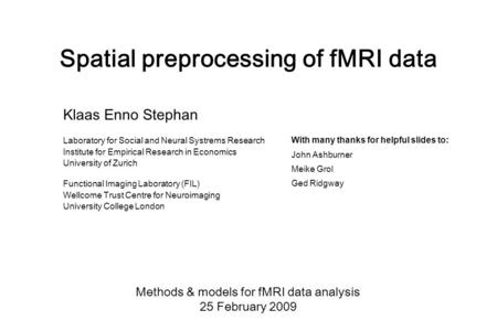 Spatial preprocessing of fMRI data Methods & models for fMRI data analysis 25 February 2009 Klaas Enno Stephan Laboratory for Social and Neural Systrems.